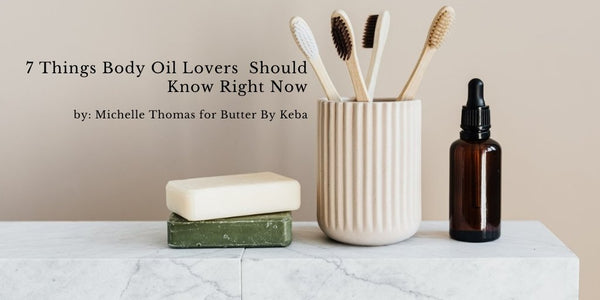 7 Things Body Oil Lovers Should Know Right Now - butterbykeba.com