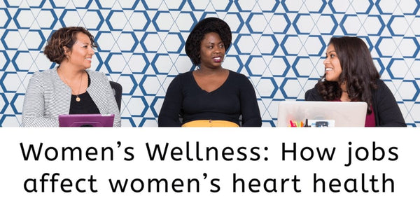 Women’s Wellness:How jobs affect Women’s Heart Health | butterbykeba.com